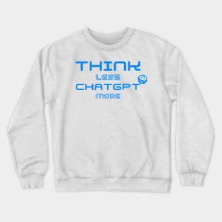 Think Less ChatGPT More Crewneck Sweatshirt